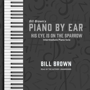 His Eye is on the Sparrow: Intermediate Piano Solo, Bill Brown
