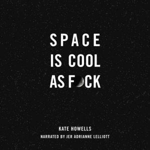 Space Is Cool as F*ck, Kate Howells