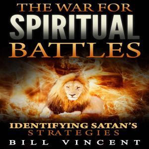 The War for Spiritual Battles: Identify Satans Strategies, Bill Vincent
