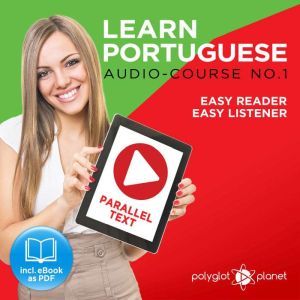 Learn Portuguese - Easy Reader - Easy Listener Parallel Text: Portuguese Audio Course No. 1 - The Portuguese Easy Reader - Easy Audio Learning Course, Polyglot Planet