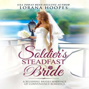 The Soldier's Steadfast Bride: A Clean Marriage of Convenience Military Romance, Lorana Hoopes