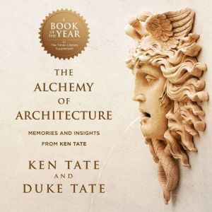 The Alchemy of Architecture: Memories and Insights from Ken Tate, Ken Tate