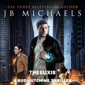 The Elixir: A Bud Hutchins Thriller, JB Michaels