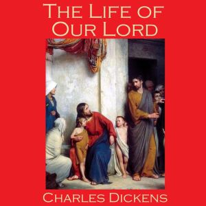 The Life of Our Lord, Charles Dickens