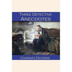 Three Detective Anecdotes: The Pair of Gloves, The Artful Touch and The Sofa, Charles Dickens