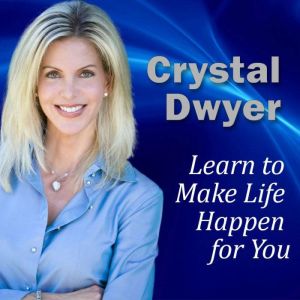 Learn to Make Life Happen for You: Guided Imagery/Hypnosis Audio, Crystal Dwyer