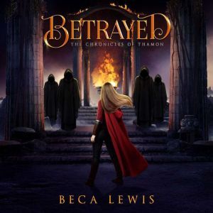 Betrayed: A Visionary Fantasy Adventure, Beca Lewis