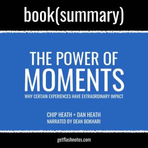 The Power of Moments by Chip Heath and Dan Heath - Book Summary: Why Certain Experiences Have Extraordinary Impact, FlashBooks