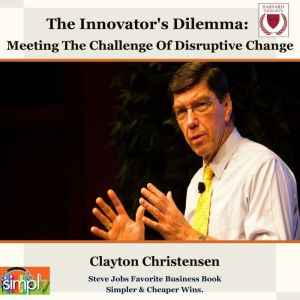 The Innovator's Dilemma: Meeting the Challenge of Disruptive Change, Clayton Christensen