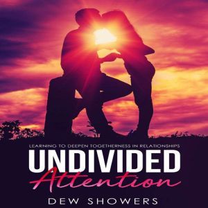 Undivided Attention: Learning To Deepen Togetherness In Your Relationship, Dew Showers