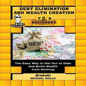 Debt Elimination and Wealth Creation for Beginners, Instafo, Michael Wells