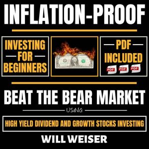 Inflation-Proof Investing For Beginners: Beat The Bear Market Using High Yield Dividend And Growth Stocks Investing, Will Weiser