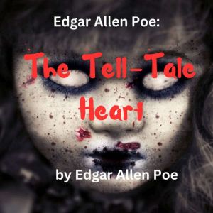 Edgar Allan Poe:  The Tell-Tale Heart: The horror of a dead heart - still beating, Edgar Allen Poe