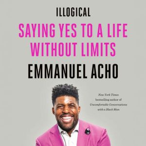 Illogical: Saying Yes to a Life Without Limits, Emmanuel Acho