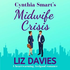 Cynthia Smart's Midwife Crisis: a heartwarming, feel-good romance, Liz Davies