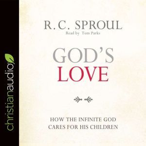 God's Love: How the Infinite God Cares for His Children, R. C. Sproul