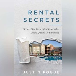Rental Secrets: Reduce Your Rent, Get Better Value, and Create Quality Communities, Justin Pogue