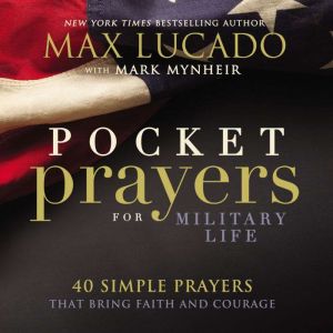 Pocket Prayers for Military Life: 40 Simple Prayers That Bring Faith and Courage, Max Lucado