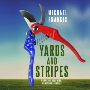 Yards and Stripes: A funny book about work, business and gardening., Michael Francis
