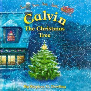 Calvin the Christmas Tree: The greatest Christmas tree of all., Stephen G Bowling