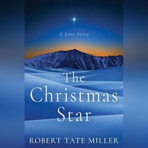 The Christmas Star: A Love Story, Robert Tate Miller