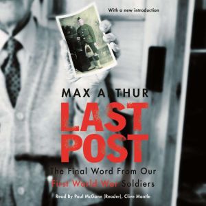 Last Post: The Final Word From Our First World War Soldiers, Max Arthur