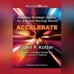 Accelerate: Building Stategic Agility for a Faster-Moving World, John P. Kotter