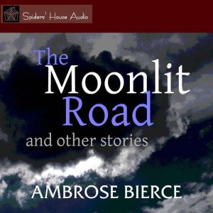 The Moonlit Road: and Other Stories, Ambrose Bierce