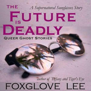 The Future is Deadly: A Supernatural Sunglasses Story, Foxglove Lee
