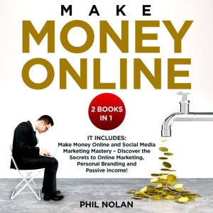 Make money online 2 Books in 1: It includes: Make Money Online and Social Media Marketing Mastery  Discover the Secrets to Online Marketing, Personal Branding and Passive Income!, Phil Nolan