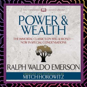 Power & Wealth (Condensed Classics): The Immortal Classics on Will & Money-Now in Special Condensations, Ralph Waldo Emerson