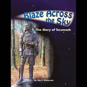Blaze Across the Sky: The Story of Tecumseh, Joy E. Dickerson