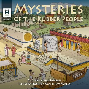 Mysteries of the Rubber People: The Olmecs, Stephanie Hanson