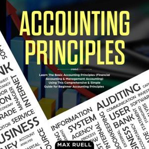 Accounting Principles: Learn The Simple and Effective Methods of  Basic Accounting And Bookkeeping Using This comprehensive  Guide for Beginners(quick-books,made simple,easy,managerial,finance), Max ruel
