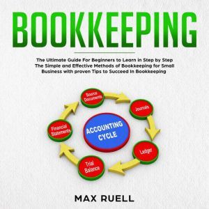 Bookkeeping: Bookkeeping: The Ultimate Guide For Beginners to Learn in Step by Step The Simple and Effective Methods of Bookkeeping  for Small Business (quickstart,guidebook,accounting,quickbook,notebook,Tax), Max ruel