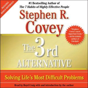 The 3rd Alternative: Solving Life's Most Difficult Problems, Stephen R. Covey