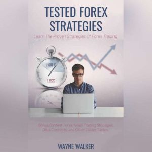Tested Forex Strategies: Learn The Proven Strategies Of Forex Trading, Wayne Walker