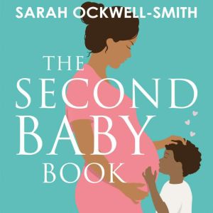 The Second Baby Book: How to cope with pregnancy number two and create a happy home for your firstborn and new arrival, Sarah Ockwell-Smith