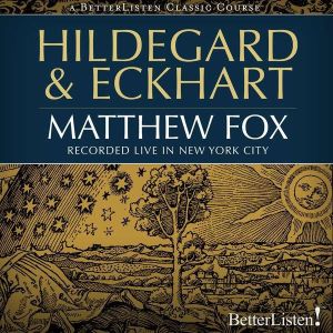 Hildegard and Eckhart, Matthew Fox