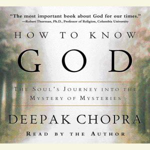 How to Know God: The Soul's Journey Into the Mystery of Mysteries, Deepak Chopra, M.D.