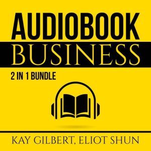 Audiobook Business Bundle: 2 in 1 Bundle, How to Create Audiobooks and Crush It With Kindle, Kay Gilbert