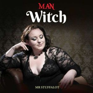 Man-Witch: A BBW (Big Beautiful Woman) Erotica Short Story, Mr Stuffalot