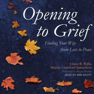 Opening to Grief: Finding Your Way from Loss to Peace, Marnie Crawford Samuelson
