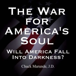 The War for America's Soul: Will America Fall Into Darkness?, Chuck Marunde
