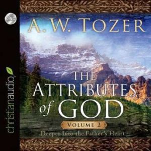 The Attributes of God Vol. 2: A Journey Into the Father's Heart, A. W. Tozer