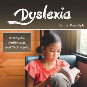 Dyslexia: Strengths, Weaknesses, and Treatments, Lee Randalph