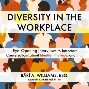 Diversity in the Workplace: Eye-Opening Interviews to Jumpstart Conversations about Identity, Privilege, and Bias, Bari A. Williams