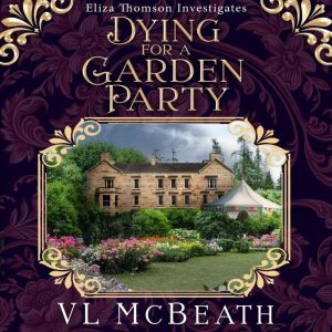 Dying For a Garden Party: An Eliza Thomson Investigates Murder Mystery, VL McBeath