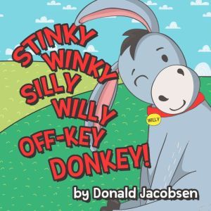 Stinky Winky Silly Willy Off-key Donkey: A Fun Rhyming Animal Bedtime Book For Kids, Donald Jacobsen