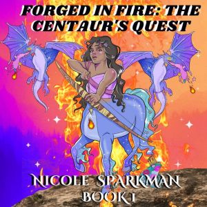 FORGED IN FIRE: THE CENTAUR'S QUEST, NICOLE SPARKMAN